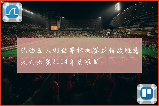 巴西五人制世界杯决赛逆转战胜意大利加冕2004年度冠军